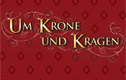 Um Krone und Kragen